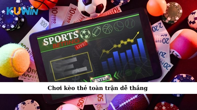 Chơi kèo thẻ toàn trận dễ thắng