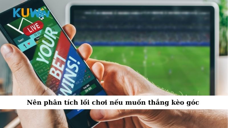 Nên phân tích lối chơi nếu muốn thắng kèo góc